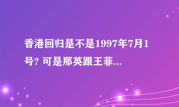 香港回归是不是1997年7月1号? 可是那英跟王菲唱的相约98是什么意思?