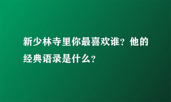 新少林寺里你最喜欢谁？他的经典语录是什么？