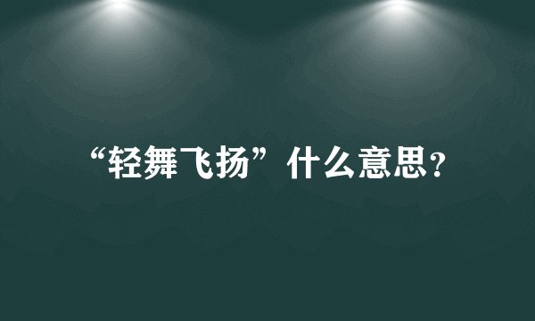 “轻舞飞扬”什么意思？