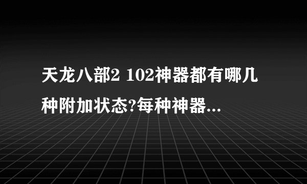 天龙八部2 102神器都有哪几种附加状态?每种神器有哪几种?