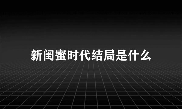 新闺蜜时代结局是什么