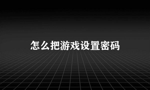 怎么把游戏设置密码