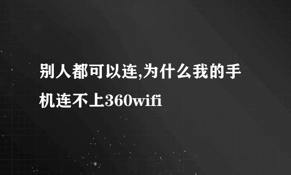 别人都可以连,为什么我的手机连不上360wifi
