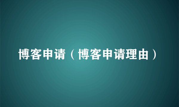 博客申请（博客申请理由）