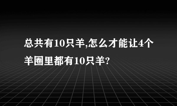 总共有10只羊,怎么才能让4个羊圈里都有10只羊?