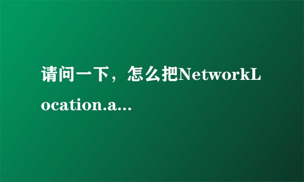 请问一下，怎么把NetworkLocation.apk放进新建的app_s里？