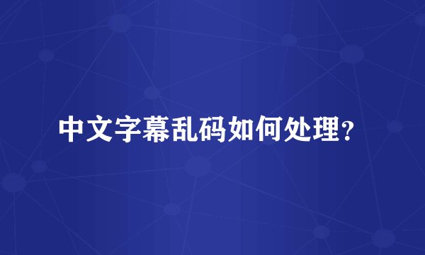 中文字幕乱码如何处理？