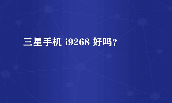 三星手机 i9268 好吗？
