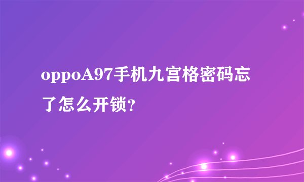 oppoA97手机九宫格密码忘了怎么开锁？