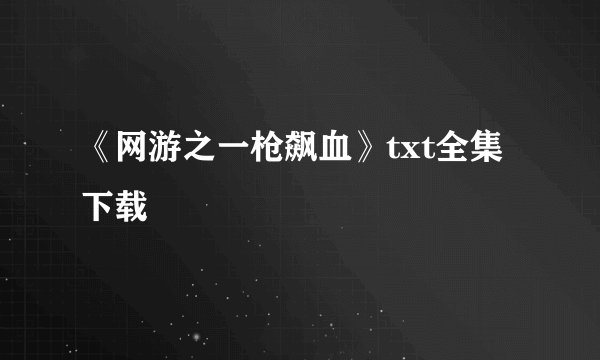 《网游之一枪飙血》txt全集下载