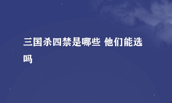 三国杀四禁是哪些 他们能选吗