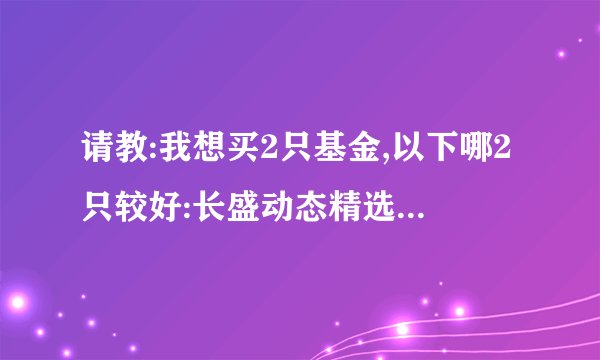 请教:我想买2只基金,以下哪2只较好:长盛动态精选;华夏平稳增长;大成沪深300;宝康灵活配置;银华道琼斯88