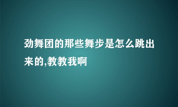 劲舞团的那些舞步是怎么跳出来的,教教我啊