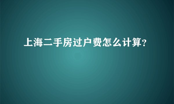 上海二手房过户费怎么计算？