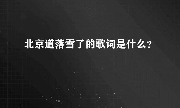 北京道落雪了的歌词是什么？