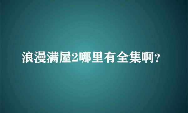 浪漫满屋2哪里有全集啊？