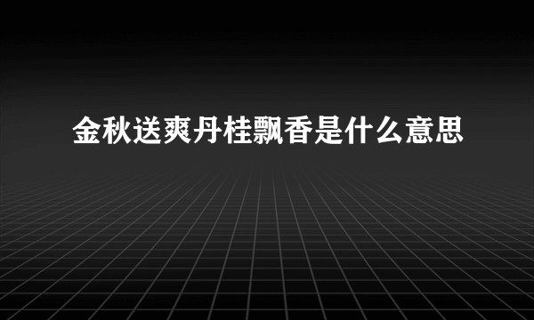 金秋送爽丹桂飘香是什么意思