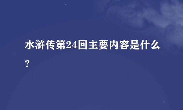 水浒传第24回主要内容是什么？