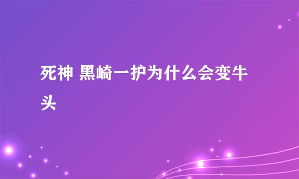 死神 黑崎一护为什么会变牛头