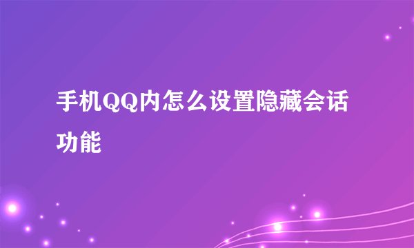 手机QQ内怎么设置隐藏会话功能