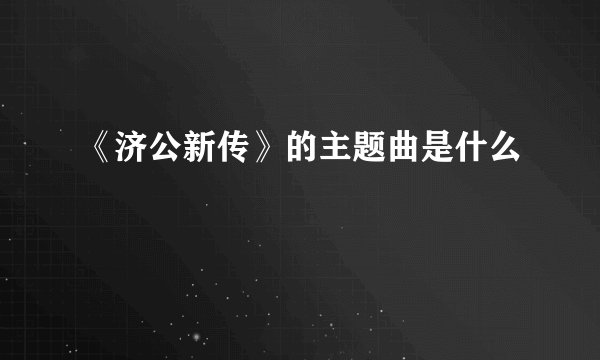 《济公新传》的主题曲是什么