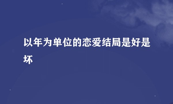 以年为单位的恋爱结局是好是坏