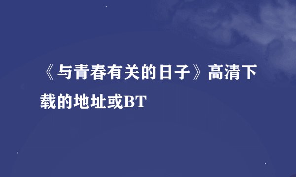 《与青春有关的日子》高清下载的地址或BT