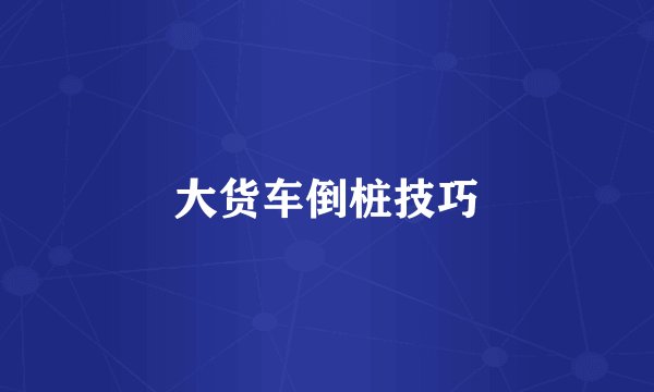 大货车倒桩技巧