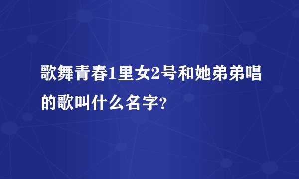 歌舞青春1里女2号和她弟弟唱的歌叫什么名字？