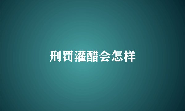 刑罚灌醋会怎样