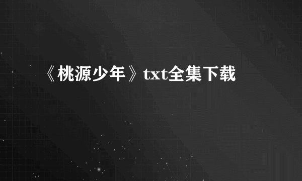 《桃源少年》txt全集下载