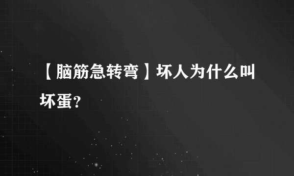 【脑筋急转弯】坏人为什么叫坏蛋？