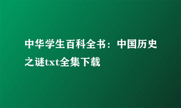 中华学生百科全书：中国历史之谜txt全集下载