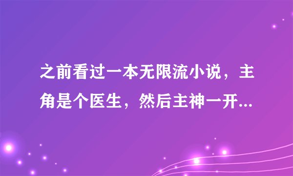 之前看过一本无限流小说，主角是个医生，然后主神一开始解锁的东西很少，随着他任务做的多才扩容