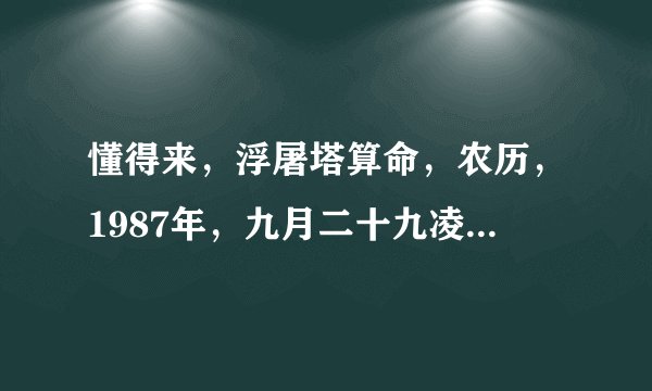 懂得来,浮屠塔算命,农历,1987年,九月二十九凌晨子时,女,懂得进,看婚姻事业,未来丈夫是什么样
