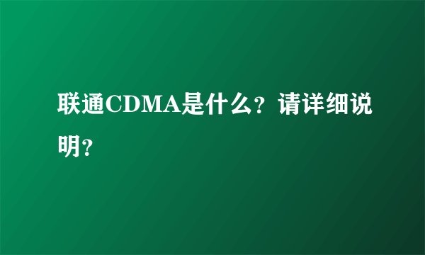 联通CDMA是什么？请详细说明？