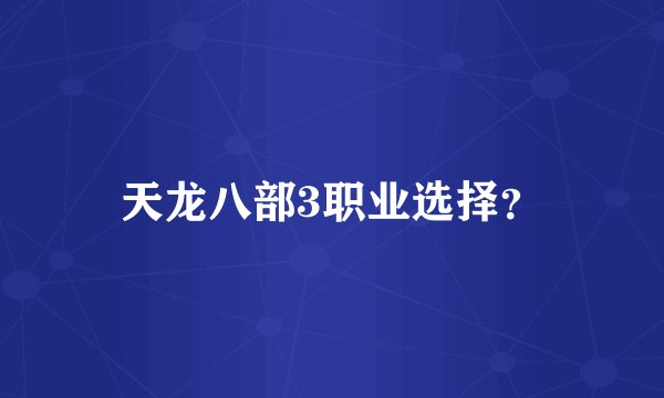 天龙八部3职业选择？