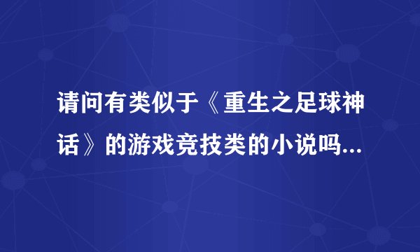 请问有类似于《重生之足球神话》的游戏竞技类的小说吗，请推荐几本好看的
