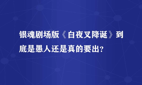 银魂剧场版《白夜叉降诞》到底是愚人还是真的要出？
