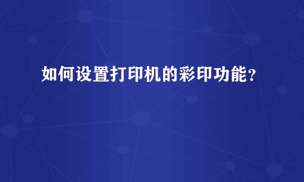如何设置打印机的彩印功能？