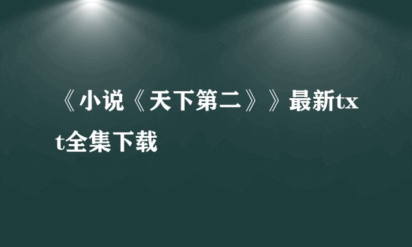 《小说《天下第二》》最新txt全集下载