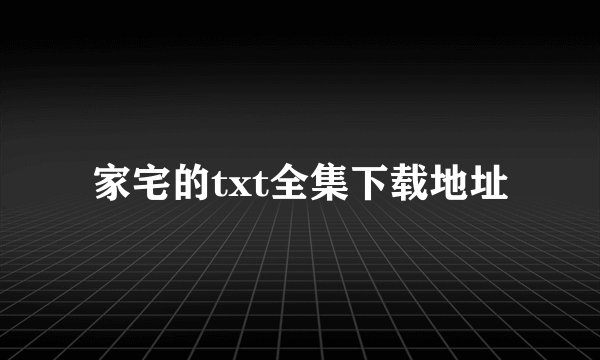 家宅的txt全集下载地址