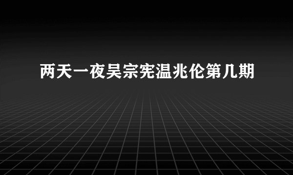 两天一夜吴宗宪温兆伦第几期