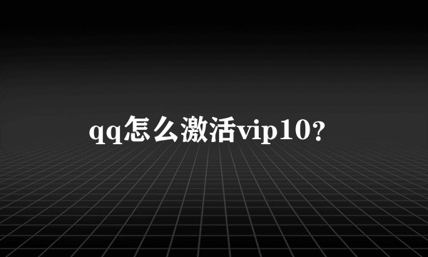 qq怎么激活vip10？