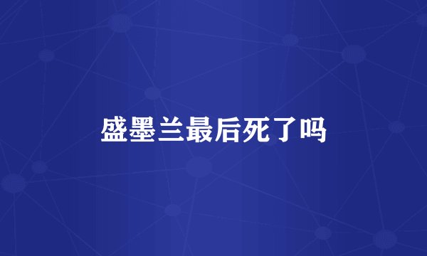 盛墨兰最后死了吗