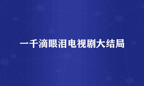 一千滴眼泪电视剧大结局