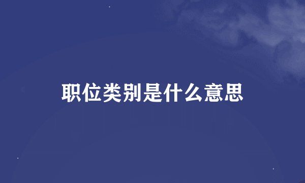 职位类别是什么意思