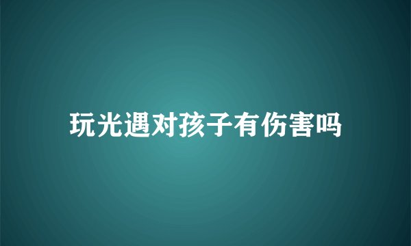 玩光遇对孩子有伤害吗