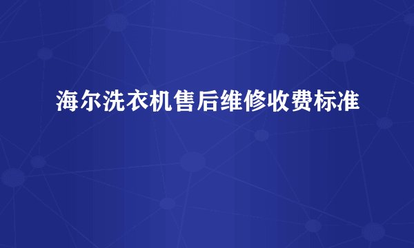 海尔洗衣机售后维修收费标准