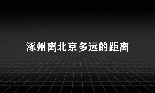 涿州离北京多远的距离